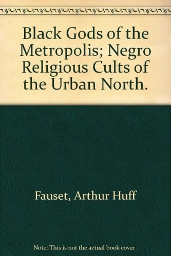 Black Gods of the Metropolis: Negro Religious Cults of the Urban North.