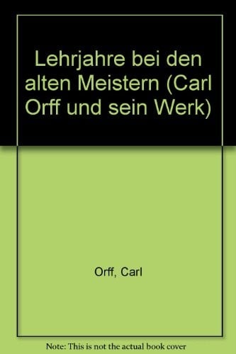 Lehrjahre bei den alten Meistern (Carl Orff und sein Werk)