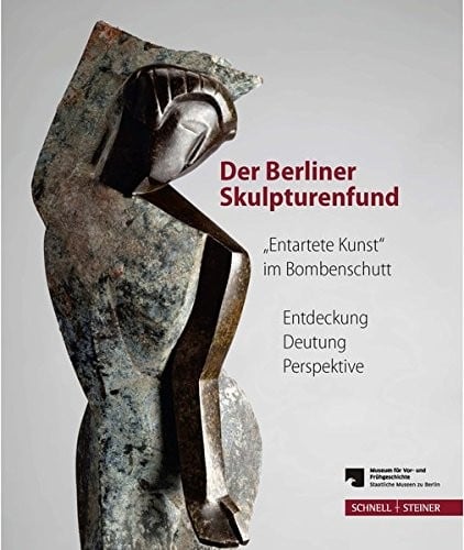 Der Berliner Skulpturenfund. 'Entartete Kunst' im Bombenschutt: Entdeckung - Deutung - Perspektive. Begleitband zur Ausstellung mit den Beiträgen des ... Symposiums 15.-16. März 2012 (German Edition)
