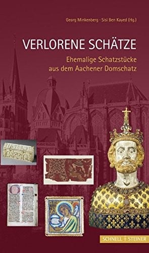 Verlorene Schatze: Ehemalige Schatzstucke Aus Dem Aachener Domschatz (Theodor Kaftan - Bischof Im Grenzland) (German Edition)
