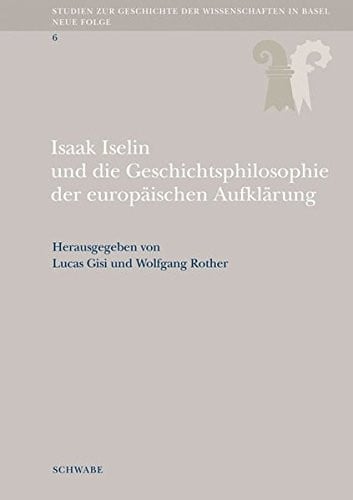 Isaak Iselin Und Die Geschichtsphilosophie Der Europaischen Aufklarung (Studien Zur Geschichte der Wissenschaften In Basel) (German Edition)