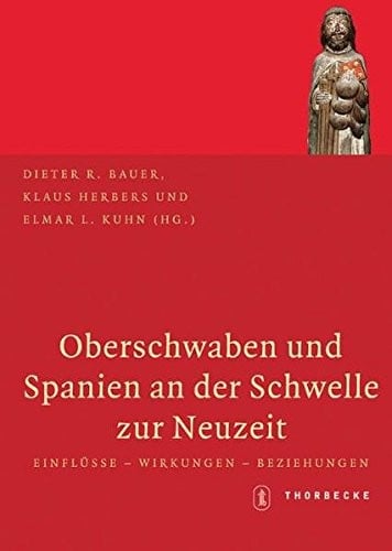 Oberschwaben Und Spanien an Der Schwelle Zur Neuzeit: Einflusse - Wirkungen - Beziehungen (German Edition)