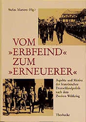 Vom Erbfeind Zum Erneuerer: Aspekte Und Motive Der Franzosischen Deutschlandpolitik Nach Dem Zweiten Weltkrieg (Beihefte Der Francia) (French and German Edition)