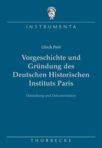 Vorgeschichte Und Grundung Des Deutschen Historischen Instituts Paris (Instrumenta) (German Edition)
