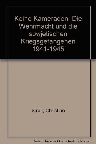 Keine Kameraden. Die Wehrmacht und die sowjetischen Kriegsgefangenen 1941-1945