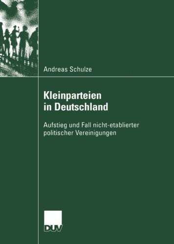 Kleinparteien in Deutschland: Aufstieg und Fall nicht-etablierter politischer Vereinigungen (Sozialwissenschaft) (German Edition)