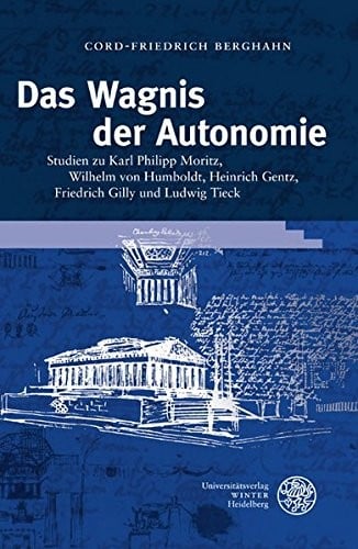 Das Wagnis Der Autonomie: Studien Zu Karl Philipp Moritz, Wilhelm Von Humboldt, Heinrich Gentz, Friedrich Gilly Und Ludwig Tieck (Germanisch-romanische Monatsschrift. Beihefte) (German Edition)