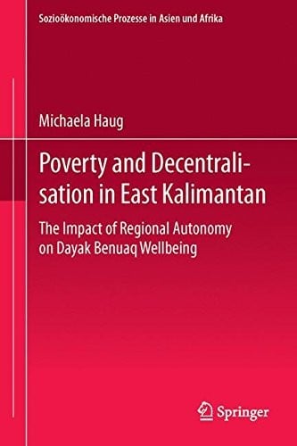 Poverty and Decentralisation in East Kalimantan: The Impact of Regional Autonomy on Dayak Benuaq Wellbeing (Edition Centaurus - Sozioökonomische Prozesse in Asien, Afrika und Lateinamerika)