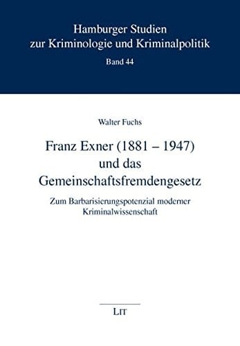 Franz Exner (1881-1947) und das Gemeinschaftsfremdengesetz: Zum Barbarisierungspotenzial moderner Kriminalwissenschaft