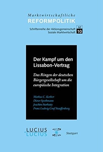 Der Kampf Um Den Lissabon-vertrag: Das Ringen Der Deutschen Bürgergesellschaft Um Die Europäische Integration (Marktwirtschaftliche Reformpolitik) (German Edition)