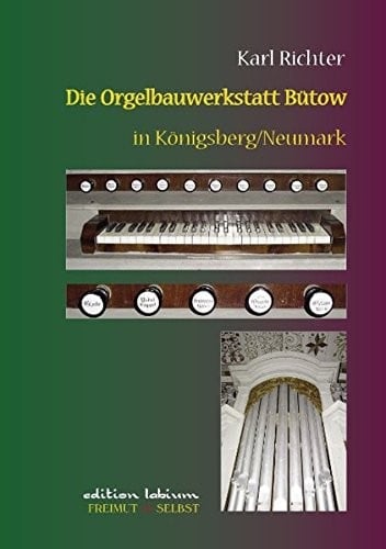 Die Orgelbauwerkstatt Bütow in Königsberg/Nm (German Edition)