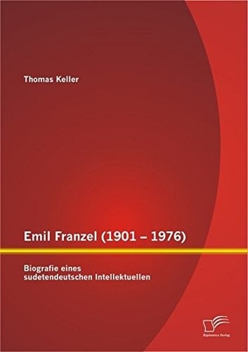 Emil Franzel (1901 - 1976): Biografie eines sudetendeutschen Intellektuellen (German Edition)