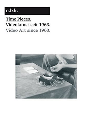 Time Pieces: Video Art since 1963 (N.b.k. Berlin)