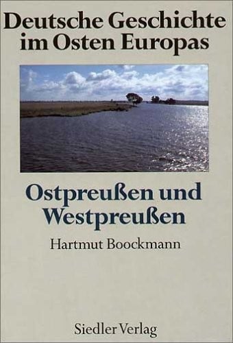 Deutsche Geschichte im Osten Europas. Ostpreußen und Westpreußen