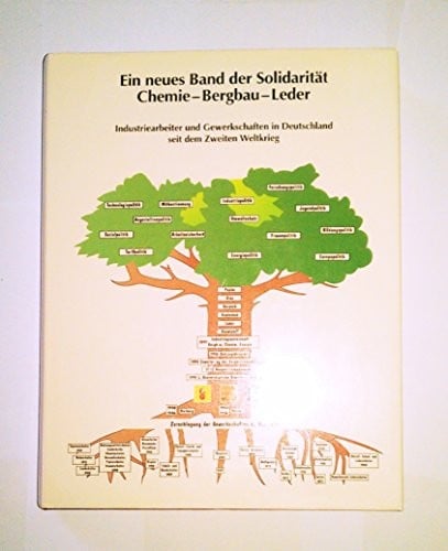 Ein neues Band der Solidarität Chemie - Bergbau - Leder. Industriearbeiter und Gewerkschaften in Deutschland seit dem Zweiten Weltkrieg.
