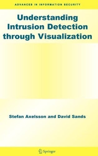 Understanding Intrusion Detection through Visualization (Advances in Information Security Book 24)