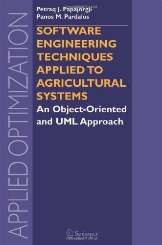Software Engineering Techniques Applied to Agricultural Systems: An Object-Oriented and UML Approach (Applied Optimization Book 100)