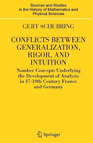 Conflicts Between Generalization, Rigor, and Intuition: Number Concepts Underlying the Development of Analysis in 17th-19th Century France and Germany ... of Mathematics and Physical Sciences)