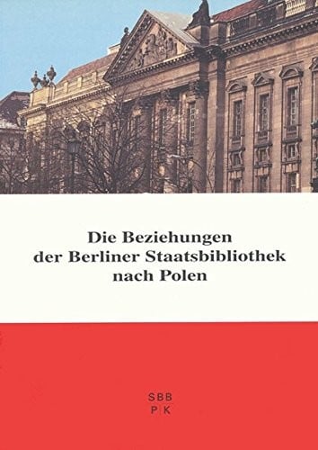 Die Beziehungen Der Deutschen Staatsbibliothek Nach Polen: Reflexionen Zur Zeit- Und Bestandsgeschichte (Beitrage Aus Der Staatsbibliothek Zu Berlin - Preussischer Kulturbesitz) (German Edition)