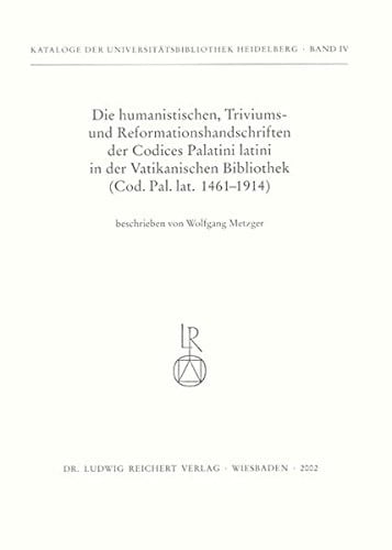 Die humanistischen Triviums- und Reformationshandschriften der Codices Palatini Latini in der Vatikanischen Bibliothek: Cod. Pal. lat. 1461bis 1914 ... Heidelberg) (German Edition)