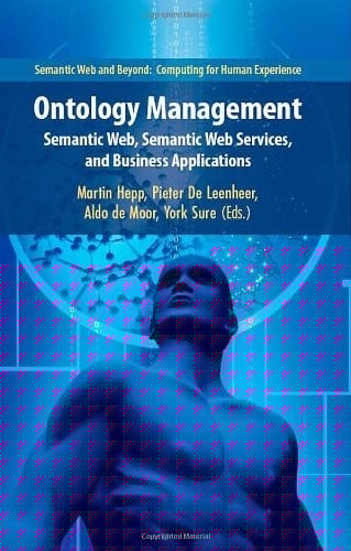 Ontology Management: Semantic Web, Semantic Web Services, and Business Applications (Semantic Web and Beyond Book 7)