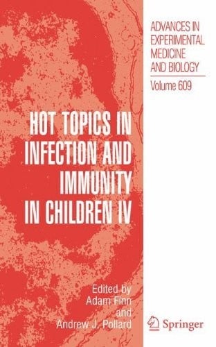 Hot Topics in Infection and Immunity in Children IV (Advances in Experimental Medicine and Biology Book 609)