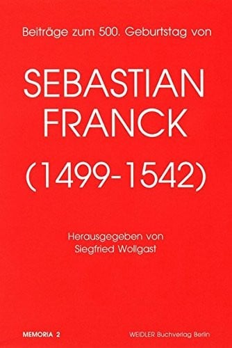 Beiträge zum 500. Geburtstag von Sebastian Franck (1499-1542)