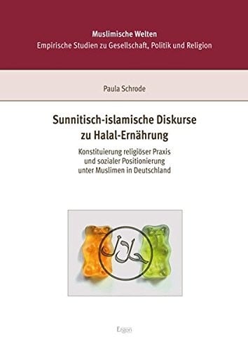 Sunnitisch-Islamische Diskurse Zu Halal-Ernahrung: Konstituierung Religioser Praxis Und Sozialer Positionierung Unter Muslimen in Deustchland (Muslimische Welten) (German Edition)