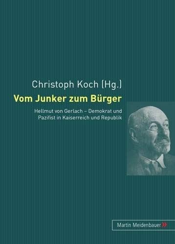 Vom Junker zum Bürger: Hellmut von Gerlach - Demokrat und Pazifist in Kaiserreich und Republik (German Edition)