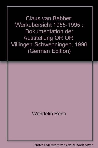 Claus van Bebber: Werkübersicht 1955-1995 : Dokumentation der Ausstellung "OR OR," Villingen-Schwenningen, 1996 (German Edition)