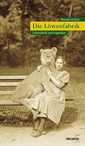 Die Löwenfabrik: Lebensläufe und Legenden