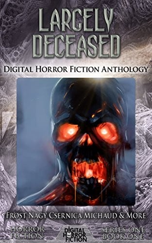 Largely Deceased: Digital Horror Fiction Anthology (Digital Horror Fiction Short Stories Series One Book 1)