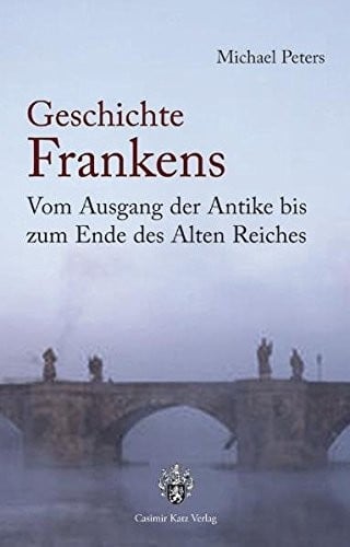Geschichte Frankens: Vom Ausgang der Antike bis zum Ende des Alten Reiches