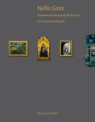 Noble Gaste: Meisterwerke der Kunsthalle Bremen in 22 deutschen Museen