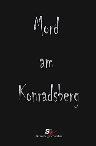 Mord am Konradsberg: Und andere Verbrechen (German Edition)