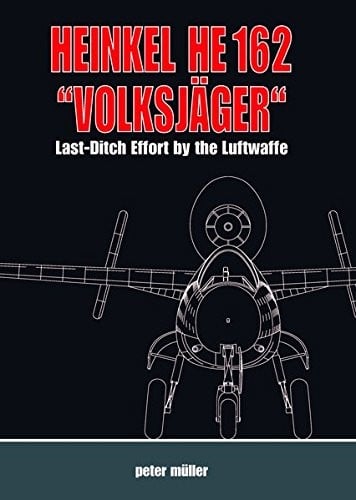 Heinkel HE 162 "Volksjäger": Last Ditch Effort by the Luftwaffe