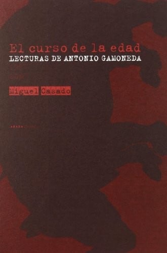 El curso de la edad : lecturas de Antonio Gamoneda (1987-2007)