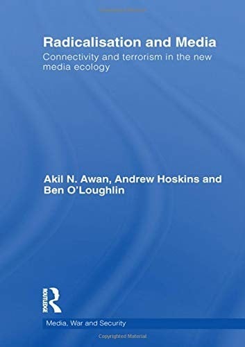 Radicalisation and Media: Connectivity and Terrorism in the New Media Ecology (Media, War and Security)