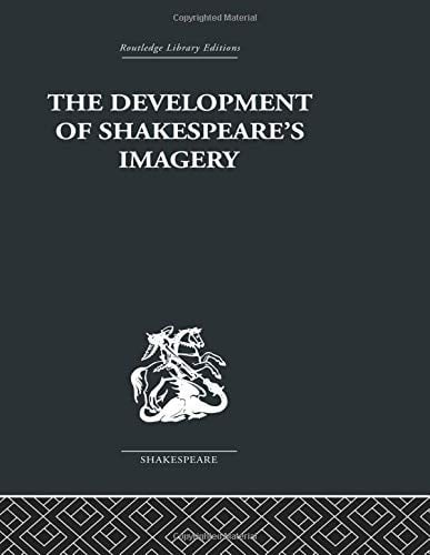 The Development of Shakespeare's Imagery (Routledge Library Editions. Shakespeare. Critical Studies)