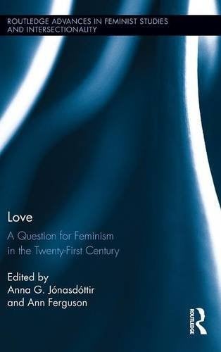 Love: A Question for Feminism in the Twenty-First Century (Routledge Advances in Feminist Studies and Intersectionality)