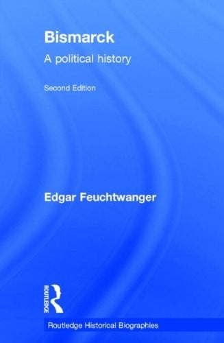 Bismarck: A Political History (Routledge Historical Biographies)