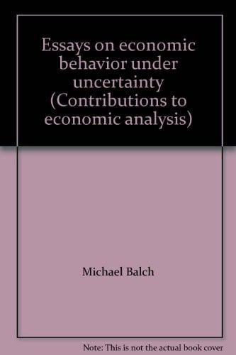 Essays on economic behavior under uncertainty (Contributions to economic analysis)
