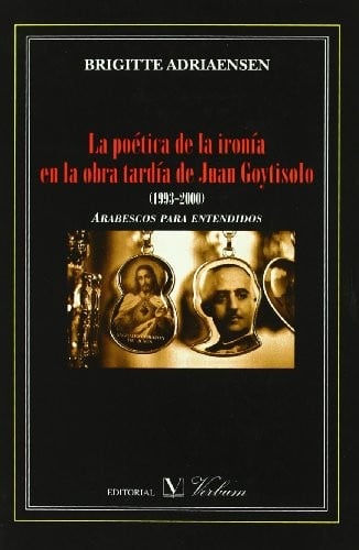 La poetica de la ironia en la obra tardia de Juan Goytisolo/Poetic Irony In the Delayed Work of Juan Goytisolo (Spanish Edition)