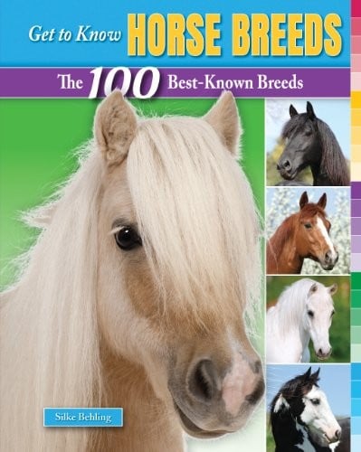 Get to Know Horse Breeds: The 100 Best-Known Breeds (Get to Know Cat, Dog, and Horse Breeds)