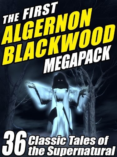 The First Algernon Blackwood MEGAPACK ®: 36 Classic Tales of the Supernatural