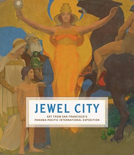 Jewel City: Art from San Francisco's Panama-Pacific International Exposition