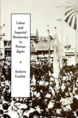 Labor and Imperial Democracy in Prewar Japan (Twentieth Century Japan: The Emergence of a World Power Book 1)