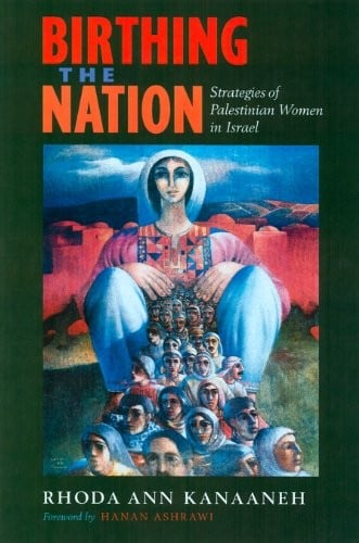 Birthing the Nation: Strategies of Palestinian Women in Israel (California Series in Public Anthropology Book 2)