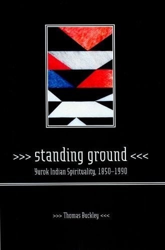 Standing Ground: Yurok Indian Spirituality, 1850–1990