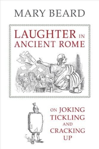 Laughter in Ancient Rome: On Joking, Tickling, and Cracking Up (Sather Classical Lectures Book 71)